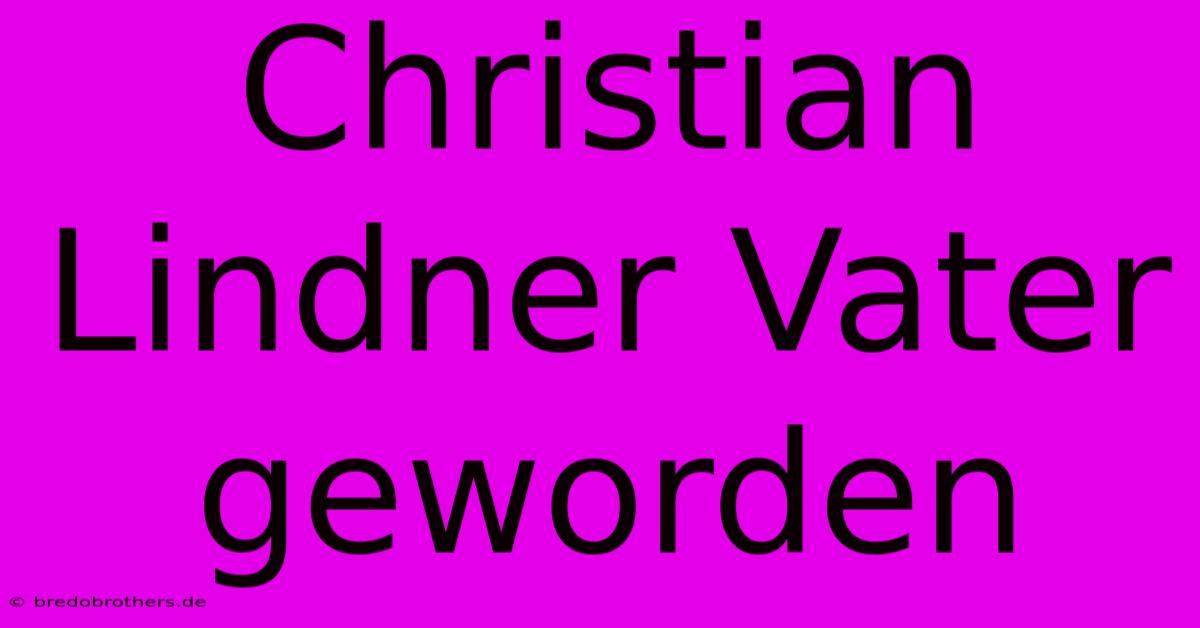 Christian Lindner Vater Geworden