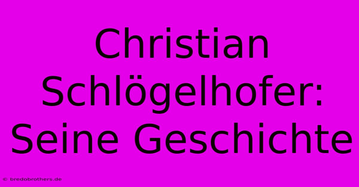 Christian Schlögelhofer: Seine Geschichte