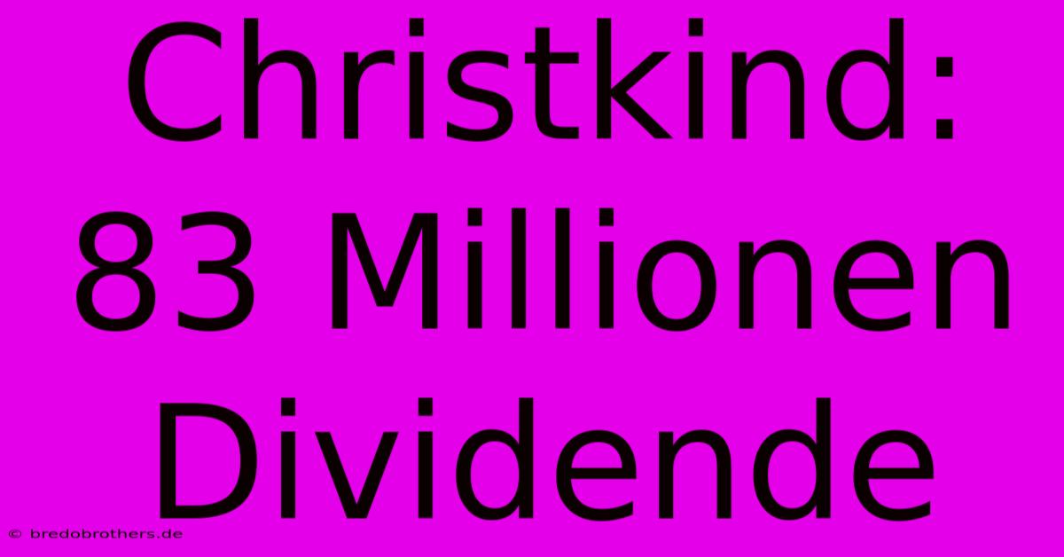 Christkind: 83 Millionen Dividende