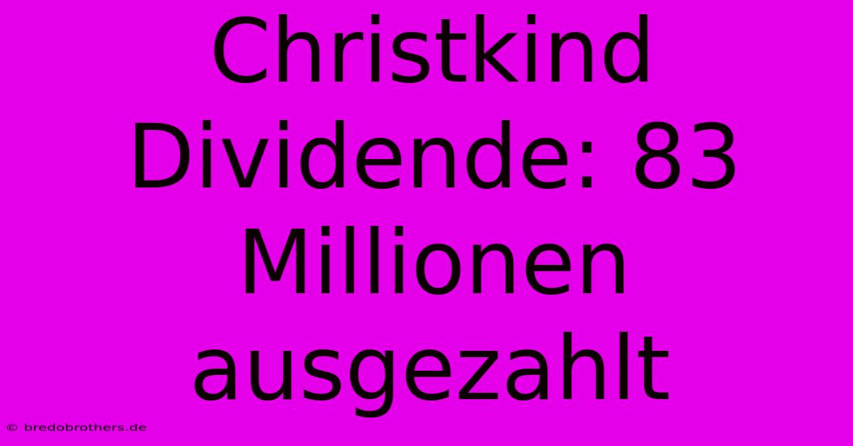 Christkind Dividende: 83 Millionen Ausgezahlt