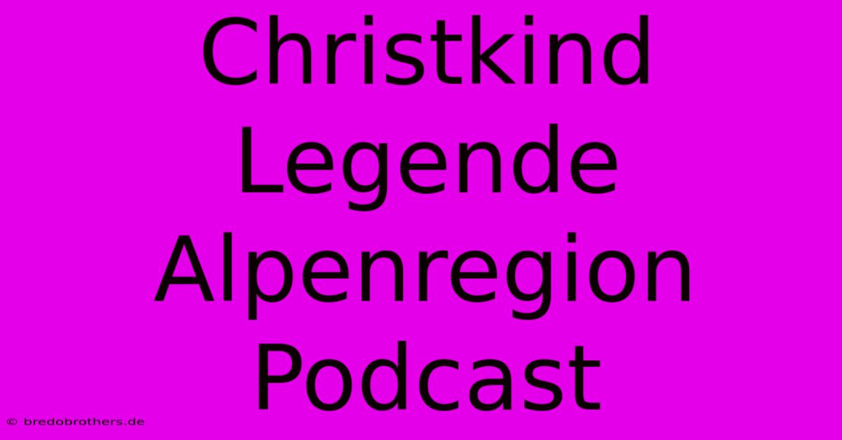 Christkind Legende Alpenregion Podcast