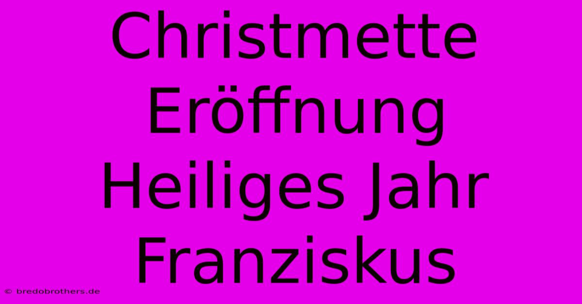 Christmette Eröffnung Heiliges Jahr Franziskus