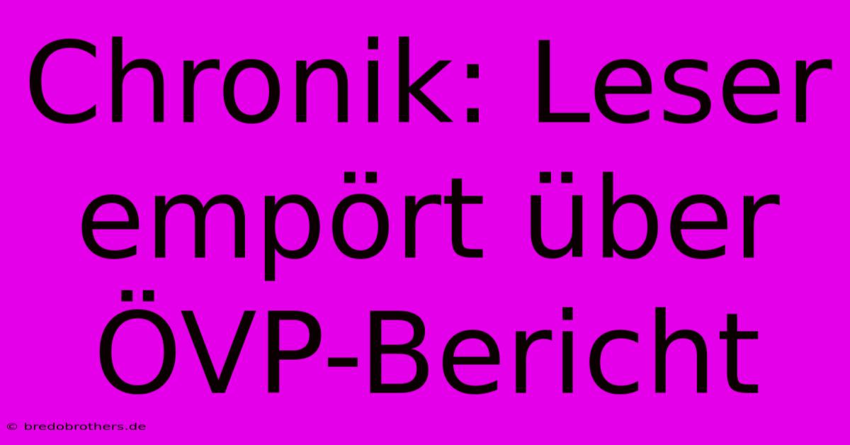 Chronik: Leser Empört Über ÖVP-Bericht