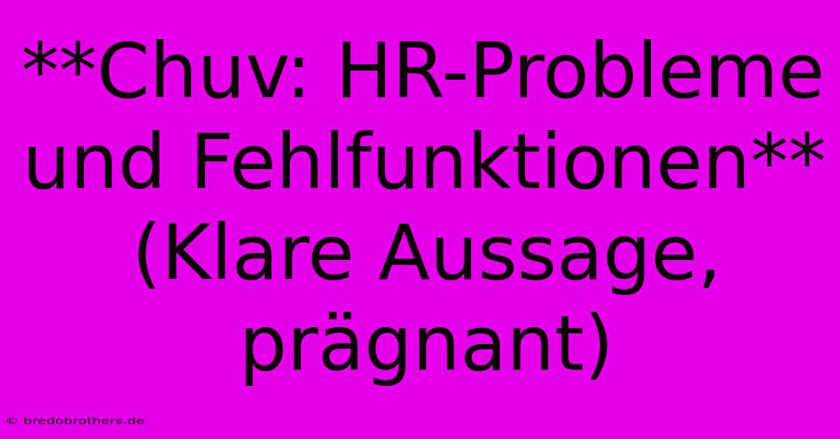 **Chuv: HR-Probleme Und Fehlfunktionen**  (Klare Aussage, Prägnant)