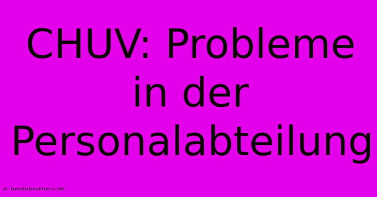 CHUV: Probleme In Der Personalabteilung