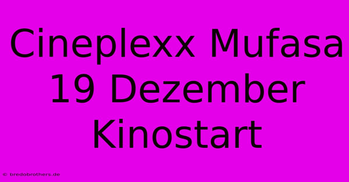 Cineplexx Mufasa 19 Dezember Kinostart