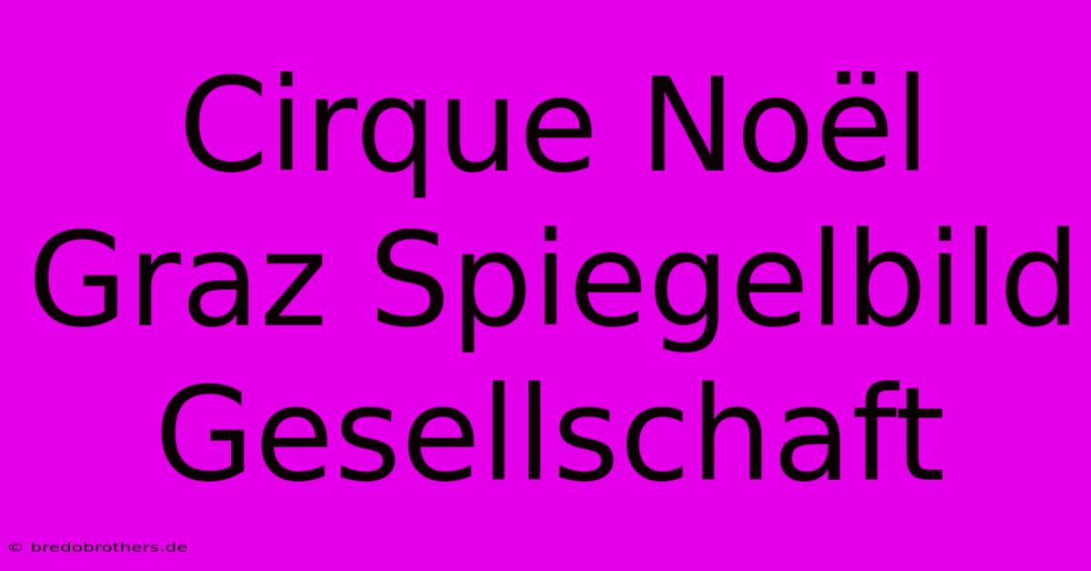 Cirque Noël Graz Spiegelbild Gesellschaft