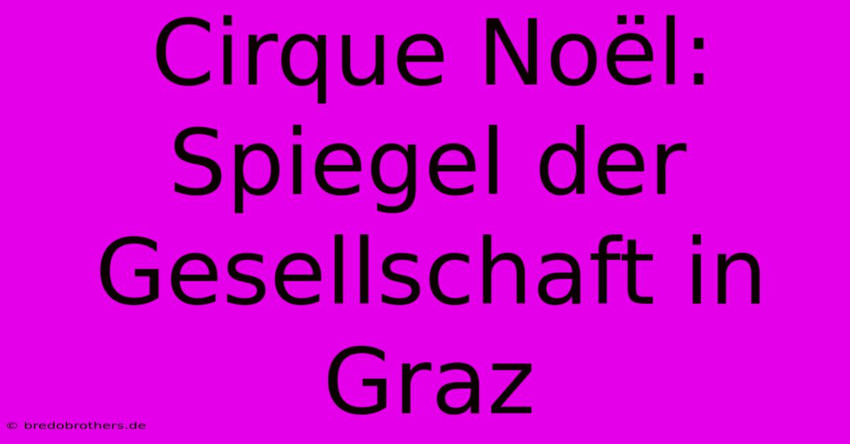 Cirque Noël: Spiegel Der Gesellschaft In Graz