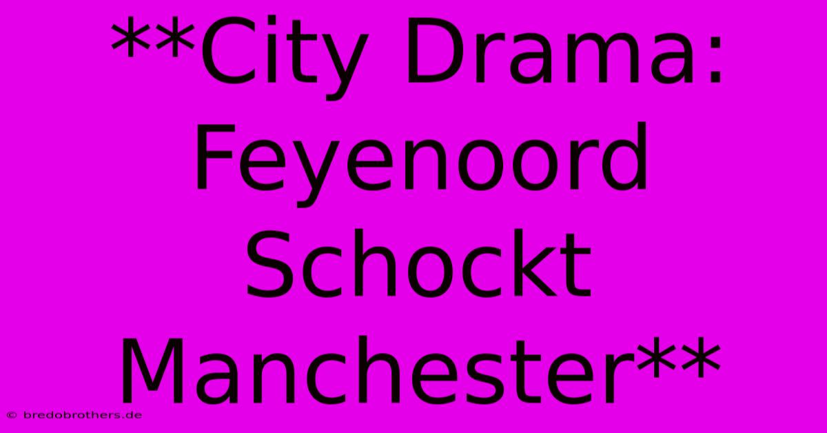 **City Drama: Feyenoord Schockt Manchester**