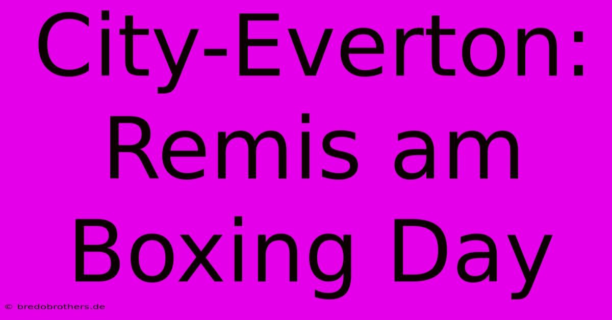 City-Everton: Remis Am Boxing Day