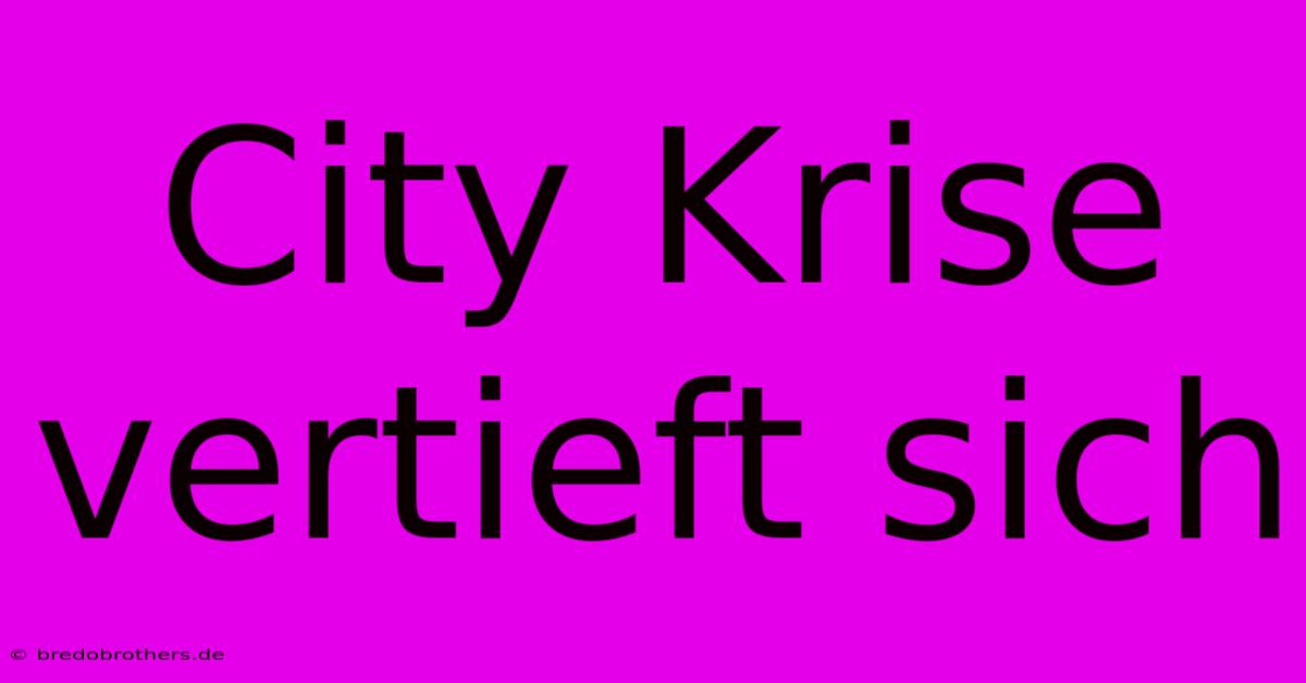 City Krise Vertieft Sich