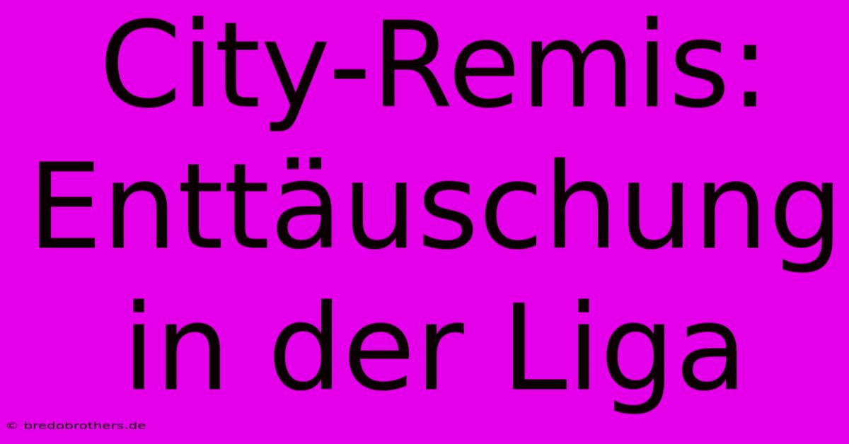 City-Remis: Enttäuschung In Der Liga