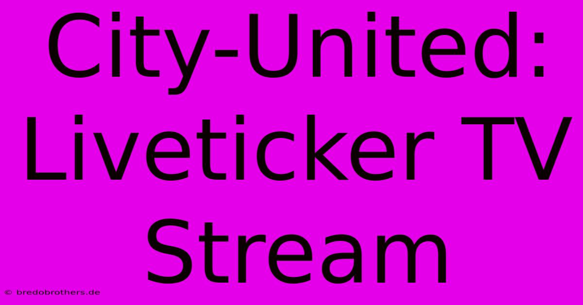 City-United: Liveticker TV Stream