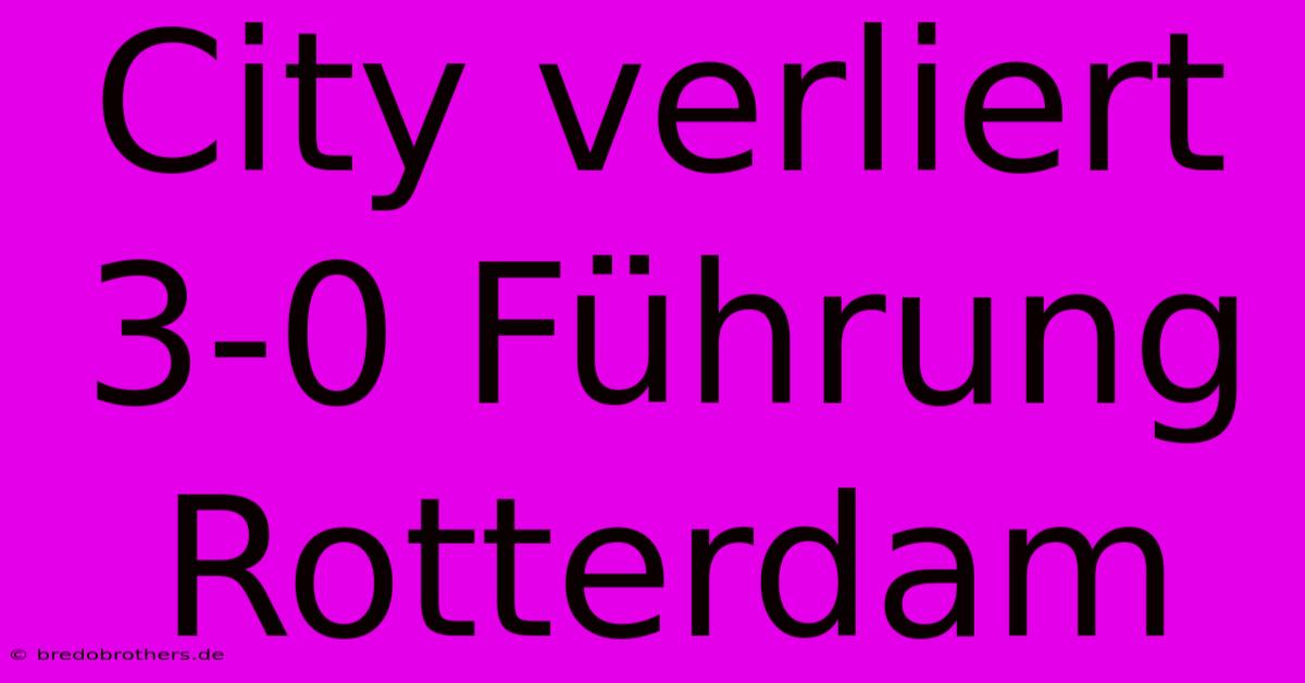 City Verliert 3-0 Führung Rotterdam