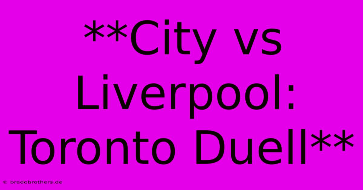 **City Vs Liverpool: Toronto Duell**