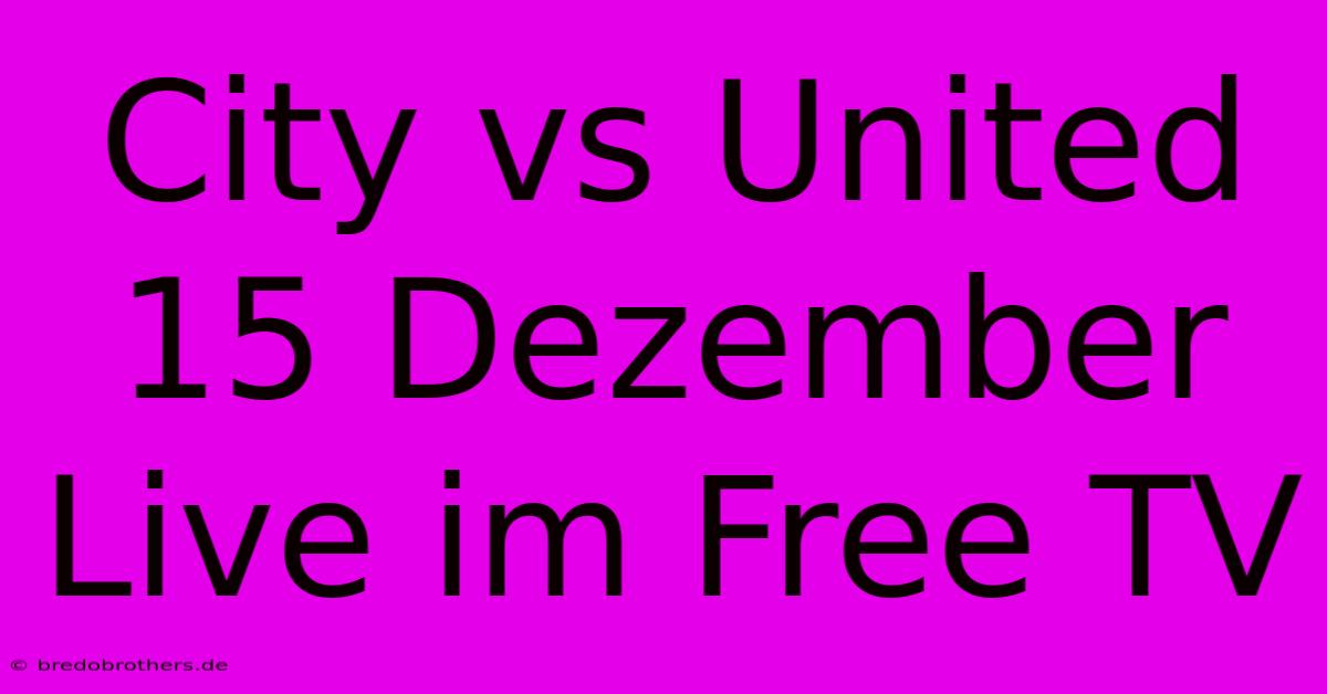 City Vs United 15 Dezember Live Im Free TV