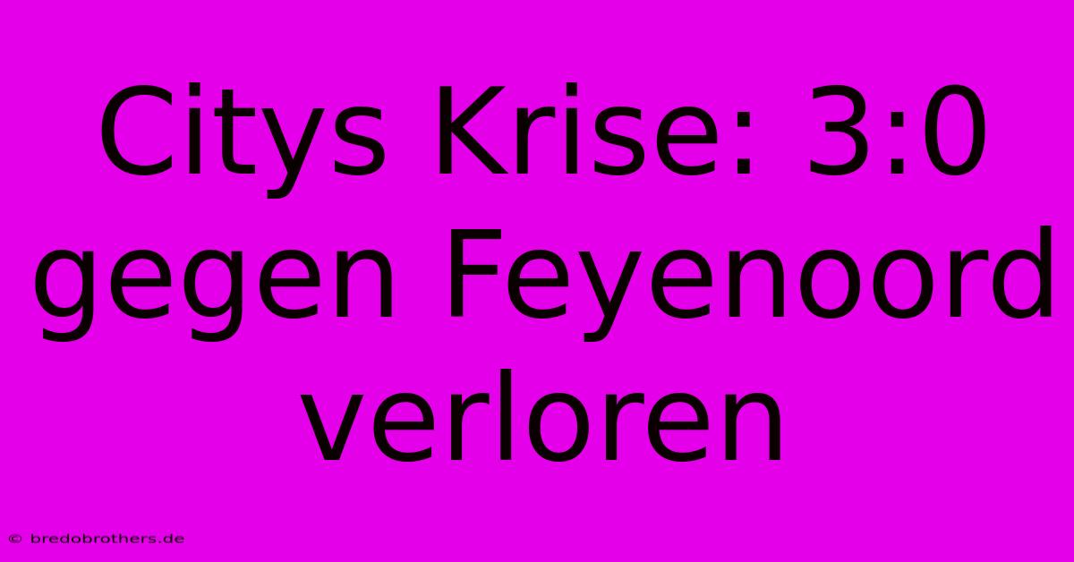 Citys Krise: 3:0 Gegen Feyenoord Verloren