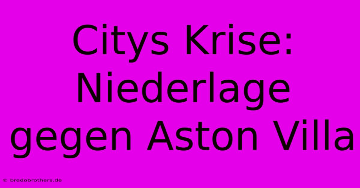 Citys Krise: Niederlage Gegen Aston Villa