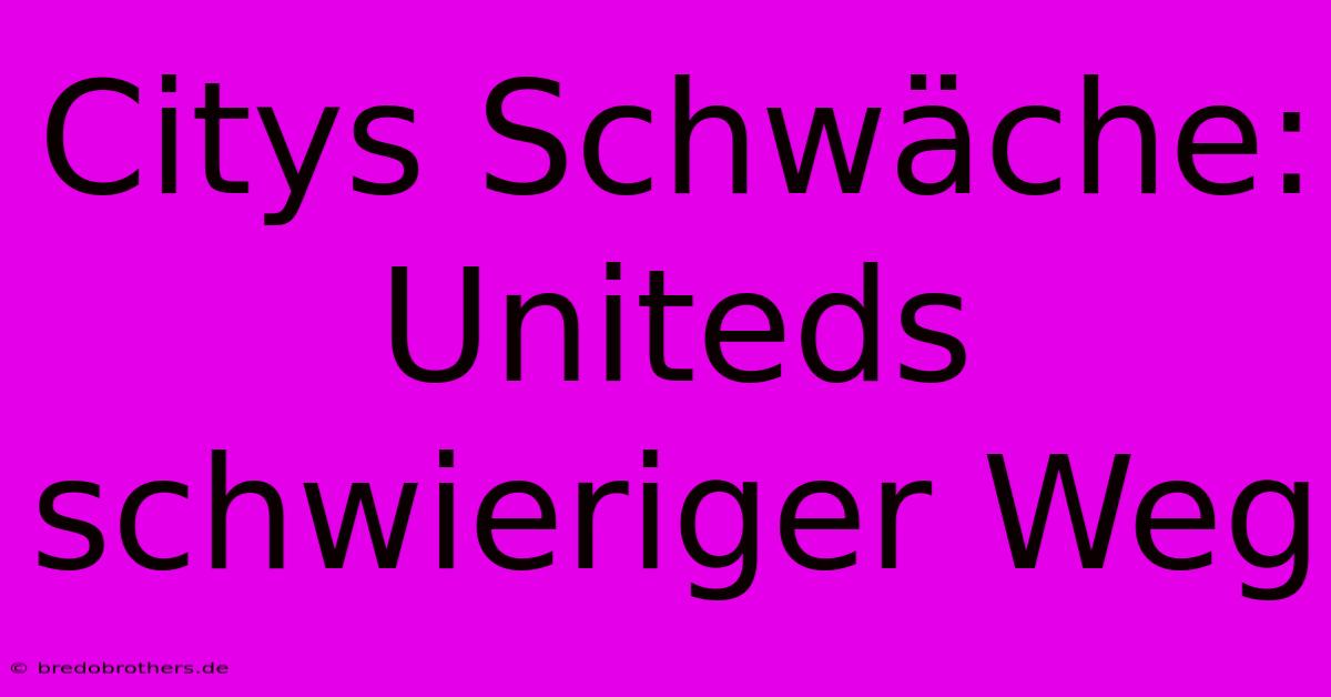 Citys Schwäche: Uniteds Schwieriger Weg