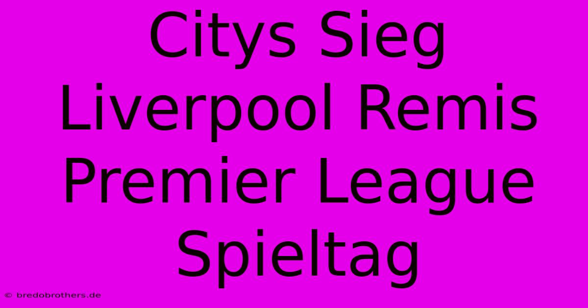 Citys Sieg Liverpool Remis Premier League Spieltag