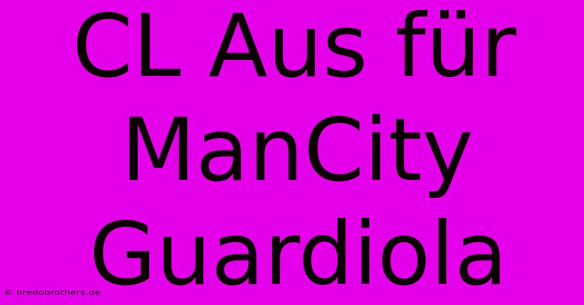 CL Aus Für ManCity Guardiola