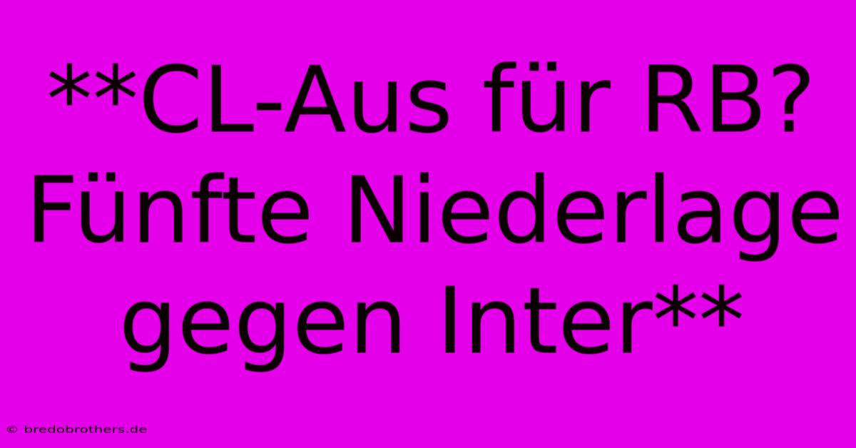 **CL-Aus Für RB? Fünfte Niederlage Gegen Inter**