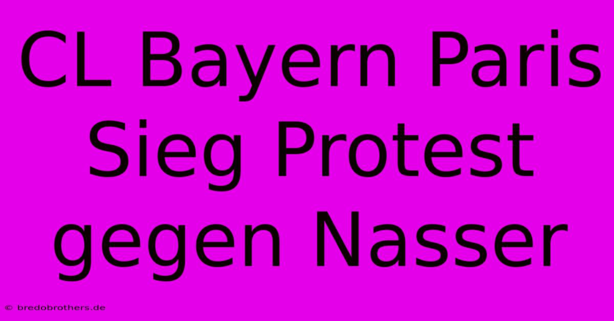 CL Bayern Paris Sieg Protest Gegen Nasser