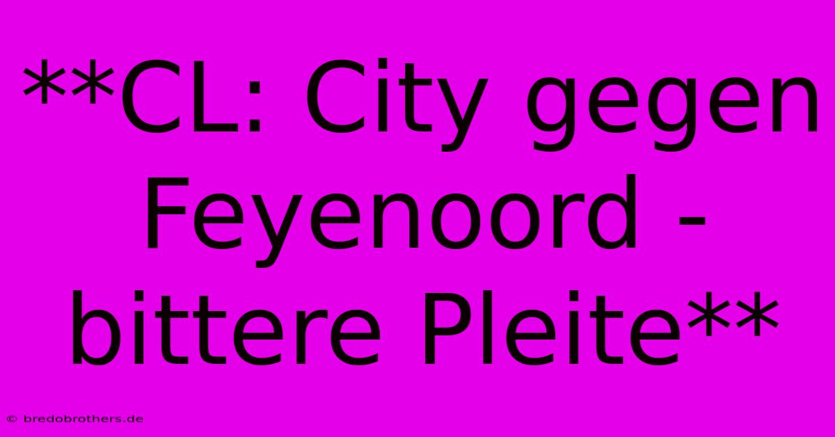 **CL: City Gegen Feyenoord - Bittere Pleite**