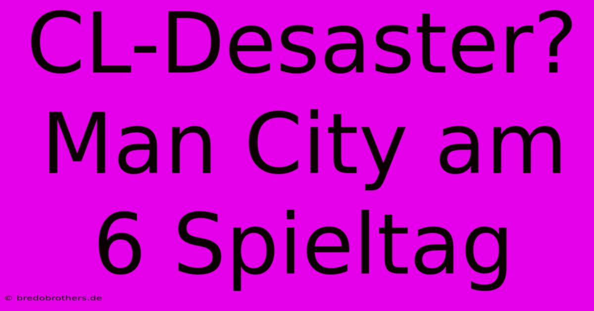 CL-Desaster? Man City Am 6 Spieltag