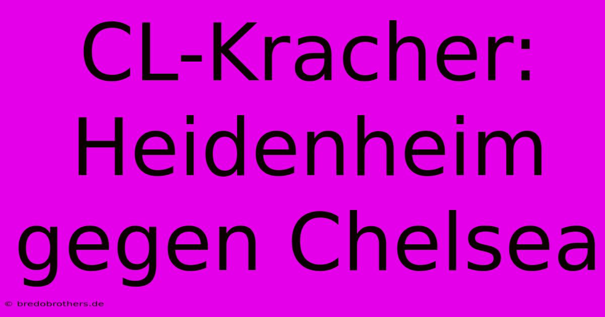 CL-Kracher: Heidenheim Gegen Chelsea