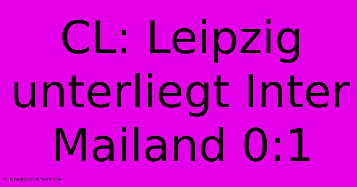 CL: Leipzig Unterliegt Inter Mailand 0:1