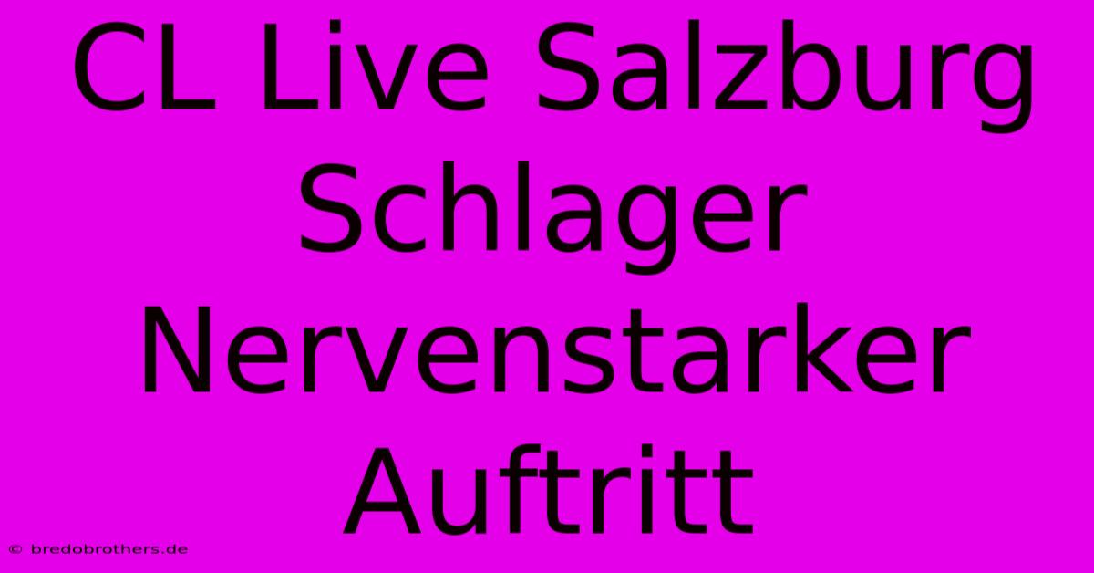 CL Live Salzburg Schlager Nervenstarker Auftritt