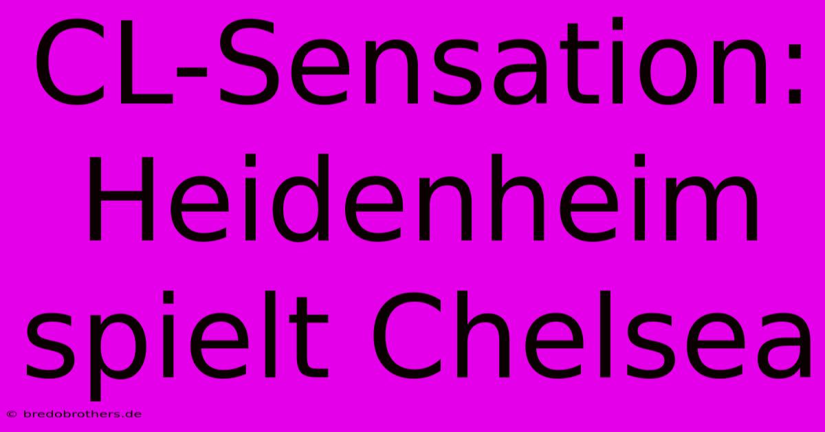 CL-Sensation: Heidenheim Spielt Chelsea