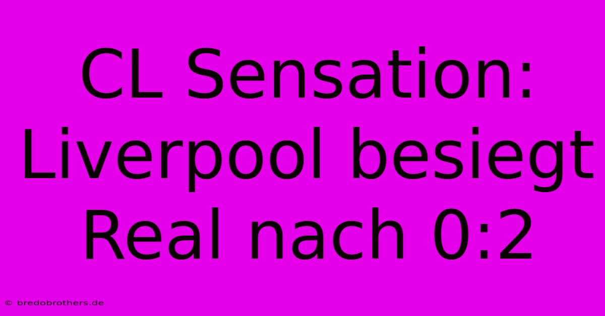 CL Sensation: Liverpool Besiegt Real Nach 0:2