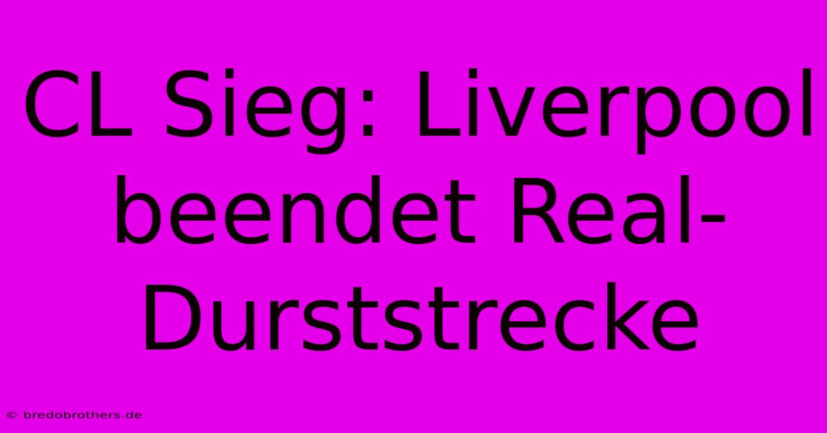 CL Sieg: Liverpool Beendet Real-Durststrecke