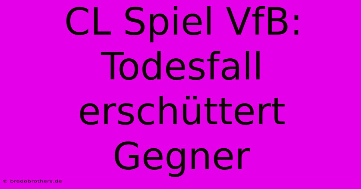 CL Spiel VfB: Todesfall Erschüttert Gegner