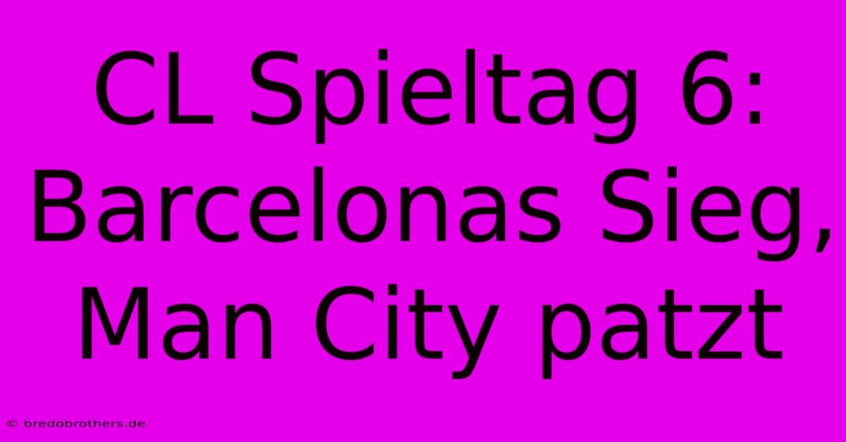 CL Spieltag 6: Barcelonas Sieg, Man City Patzt