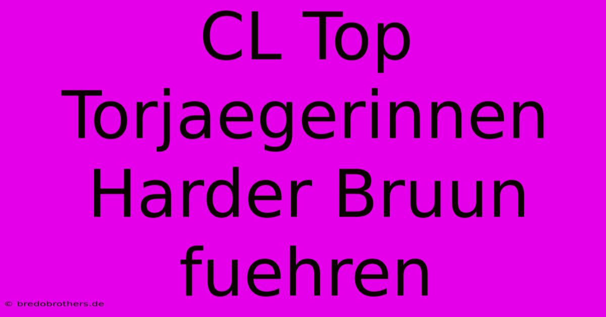 CL Top Torjaegerinnen Harder Bruun Fuehren