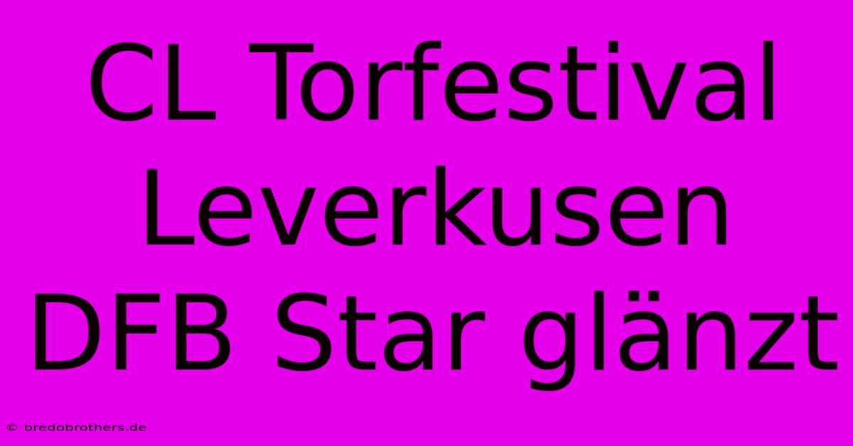 CL Torfestival Leverkusen DFB Star Glänzt