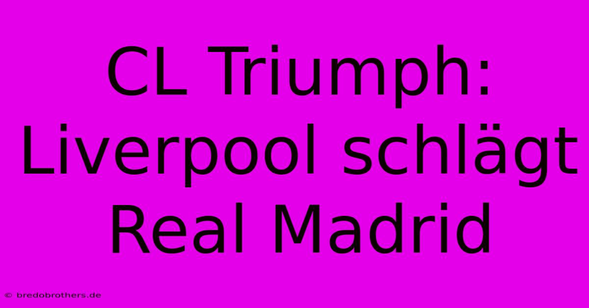 CL Triumph: Liverpool Schlägt Real Madrid