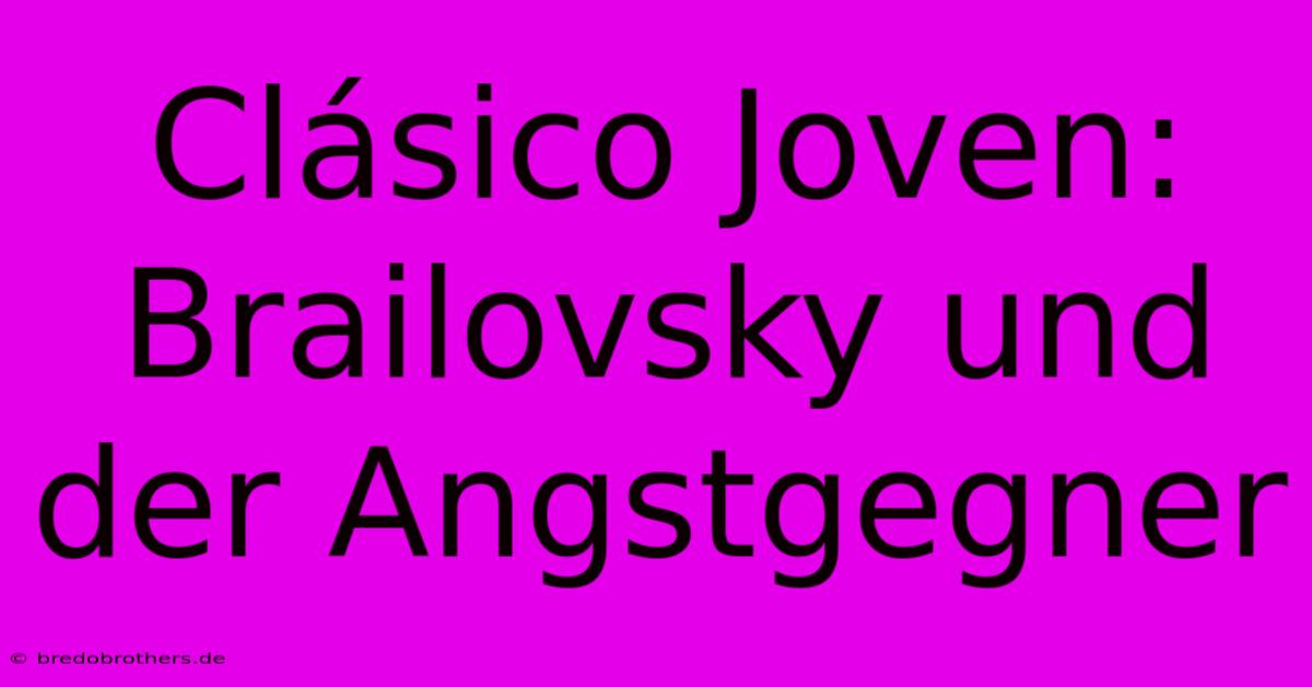 Clásico Joven: Brailovsky Und Der Angstgegner