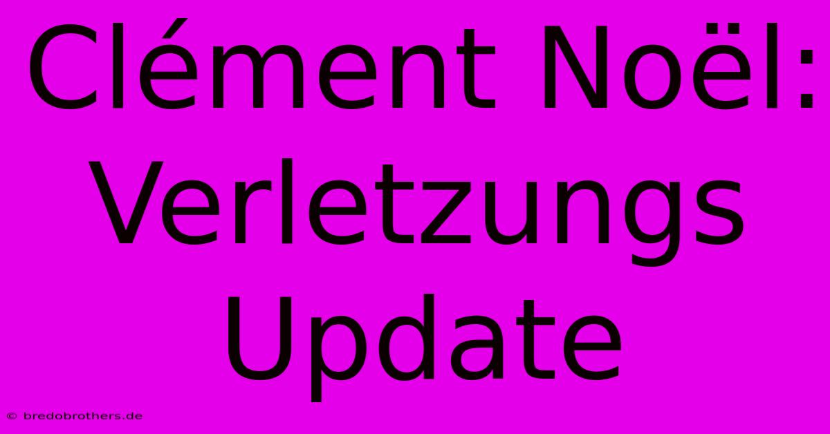 Clément Noël: Verletzungs Update