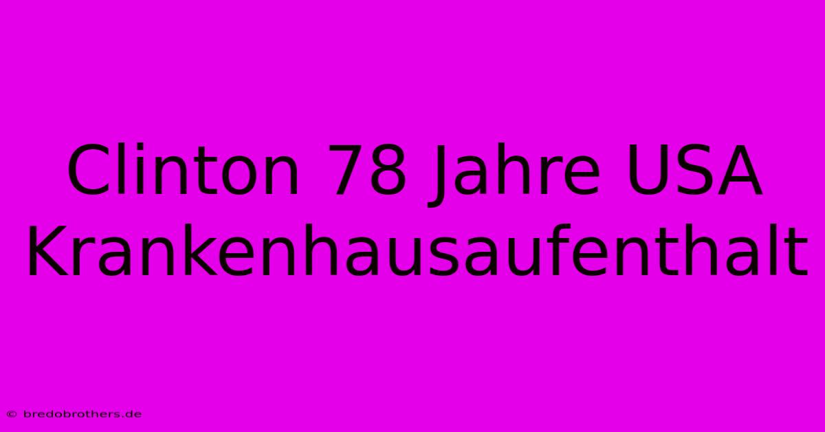 Clinton 78 Jahre USA Krankenhausaufenthalt