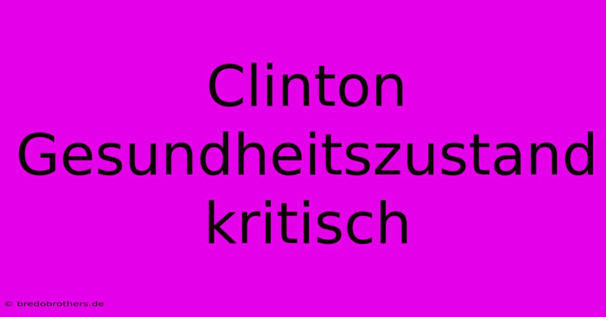 Clinton Gesundheitszustand Kritisch