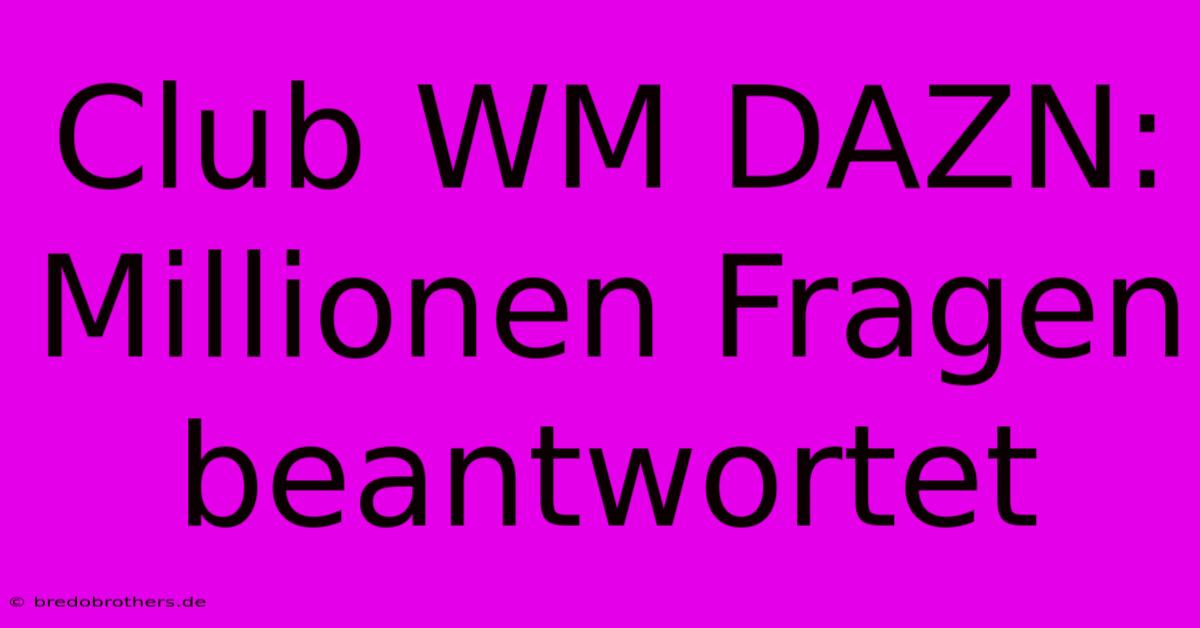 Club WM DAZN: Millionen Fragen Beantwortet