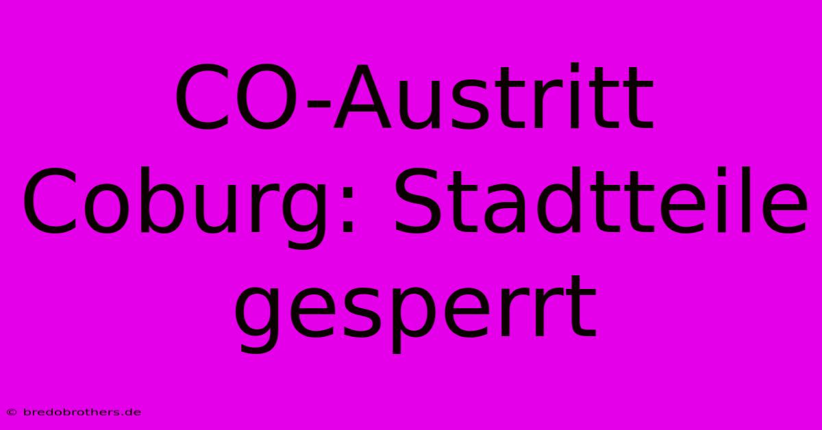 CO-Austritt Coburg: Stadtteile Gesperrt