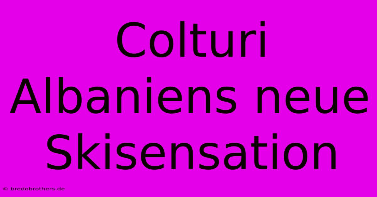 Colturi Albaniens Neue Skisensation