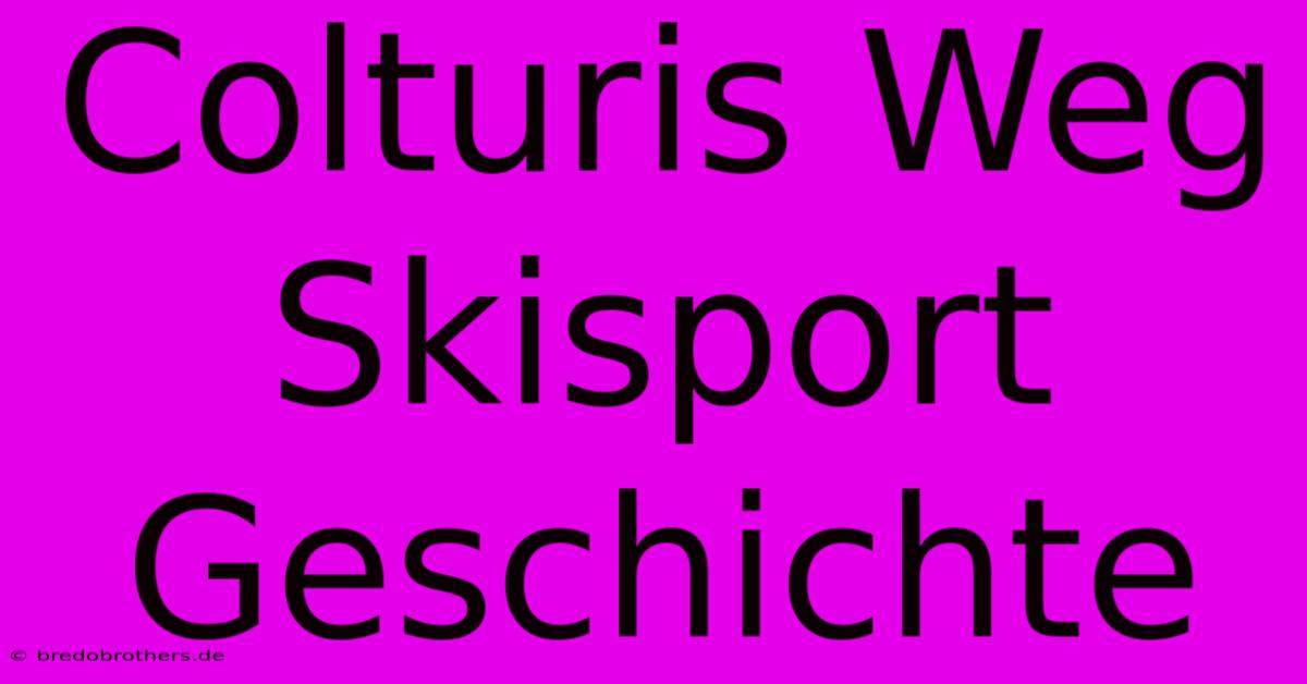 Colturis Weg Skisport Geschichte