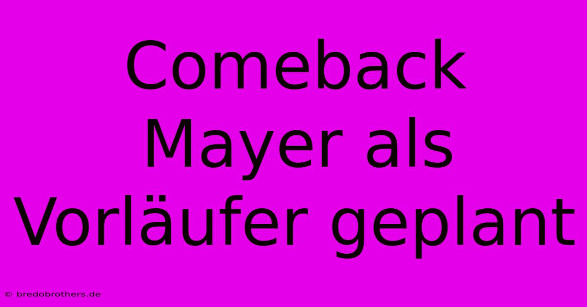 Comeback Mayer Als Vorläufer Geplant