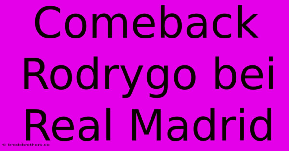 Comeback Rodrygo Bei Real Madrid